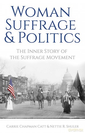 Woman Suffrage and Politics: The Inner Story of the Suffrage Movement - Carrie Catt [KSIĄŻKA]