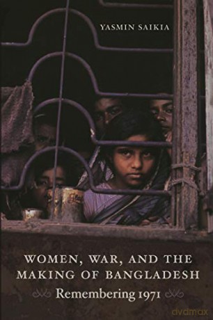 Women, War, and the Making of Bangladesh: Remembering 1971 - Yasmin Saikia [KSIĄŻKA]
