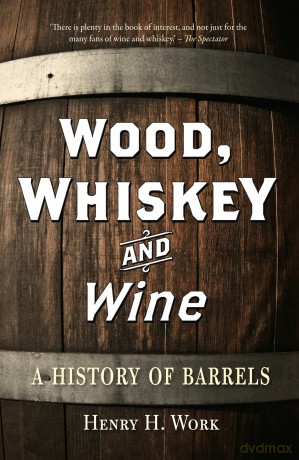 Wood, Whiskey and Wine: A History of Barrels - Henry H Work [KSIĄŻKA]
