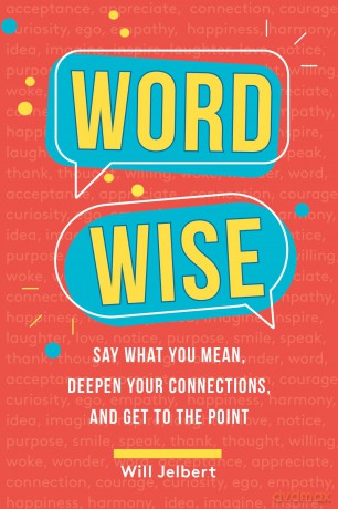 Word Wise: Say What You Mean, Deepen Your Connections, and Get to the Point - Will Jelbert [KSIĄŻKA]