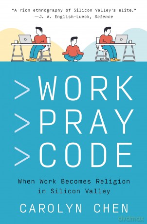 Work Pray Code: When Work Becomes Religion in Silicon Valley - Carolyn Chen [KSIĄŻKA]