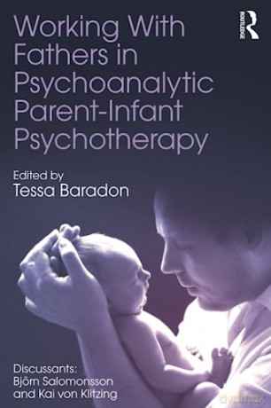 Working With Fathers in Psychoanalytic Parent-Infant Psychotherapy - Tessa Baradon [KSIĄŻKA]