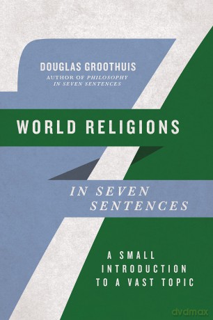 World Religions in Seven Sentences: A Small Introduction to a Vast Topic (Introductions in Seven Sentences) - Douglas Groothuis [KSIĄŻKA]