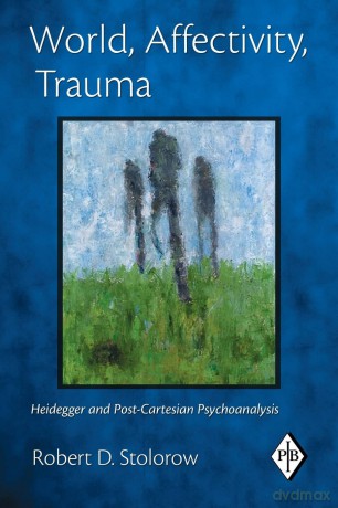 World, Affectivity, Trauma: Heidegger and Post-Cartesian Psychoanalysis: 35 (Psychoanalytic Inquiry Book Series) - Robert Stolorow [KSIĄŻKA]