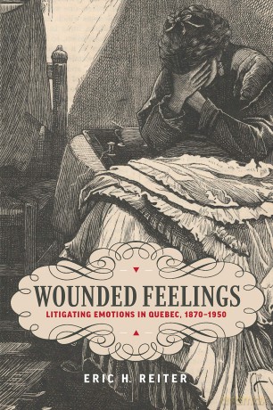 Wounded Feelings: Litigating Emotions in Quebec, 1870-1950 (Osgoode Society for Canadian Legal History) - Reiter [KSIĄŻKA]