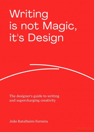 Writing is not Magic, it's Design: The designer's guide to writing and supercharging creativity - Jo O Batalheiro Fer [KSIĄŻKA]