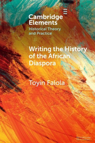 Writing the History of the African Diaspora (Elements in Historical Theory and Practice) - Falola Toyin [KSIĄŻKA]