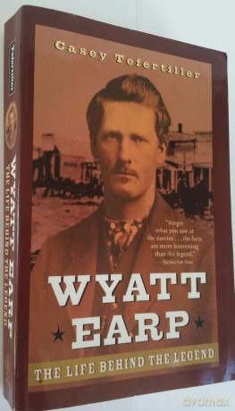 Wyatt Earp: The Life Behind the Legend - Casey Tefertiller [KSIĄŻKA]