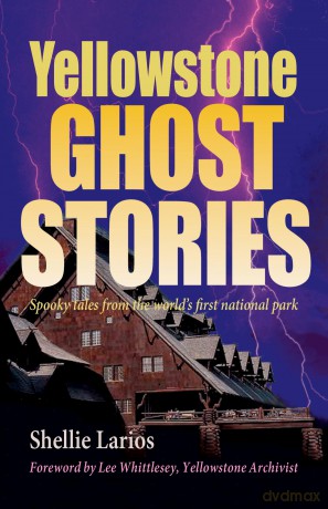 Yellowstone Ghost Stories: Spooky Tales From the World's First National Park - Shellie Larios [KSIĄŻKA]