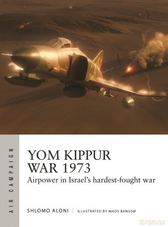 Yom Kippur War 1973: Airpower in Israel's hardest-fought war: 43 (Air Campaign) - Shlomo Aloni [KSIĄŻKA]