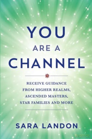 You Are a Channel: Receive Guidance from Higher Realms, Ascended Masters, Star Families, and More - Sara Landon [KSIĄŻKA]