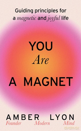 You Are a Magnet: Guiding Principles for a Magnetic and Joyful Life - Amber Lyon [KSIĄŻKA]