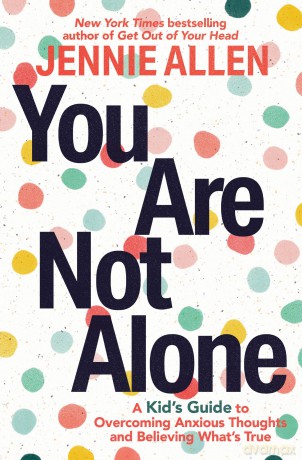 You Are Not Alone: A Kid's Guide to Overcoming Anxious Thoughts and Believing What's True - Jennie Allen [KSIĄŻKA]
