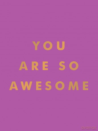 You Are So Awesome: Uplifting Quotes and Affirmations to Celebrate How Amazing You Are [KSIĄŻKA]