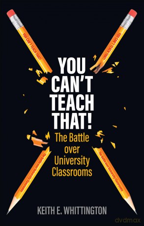 You Can't Teach That!: The Battle over University Classrooms - Keith Whittington [KSIĄŻKA]
