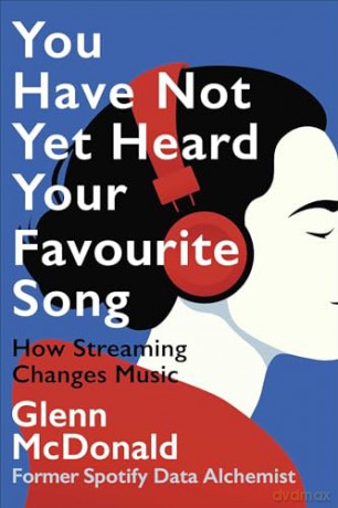 You Have Not Yet Heard Your Favourite Song: How Streaming Changes Music - Glenn Mcdonald [KSIĄŻKA]