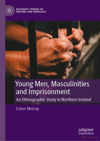 Young Men, Masculinities and Imprisonment: An Ethnographic Study in Northern Ireland (Palgrave Studies in Prisons and Penology) - Conor Murray [KSIĄŻKA]