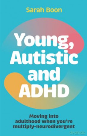 Young, Autistic and ADHD: Moving into adulthood when you're multiply-neurodivergent - Sarah Boon [KSIĄŻKA]