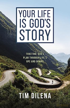 Your Life is God's Story: Trusting God's Plan Through Life's Ups and Downs - Dilena Tim [KSIĄŻKA]