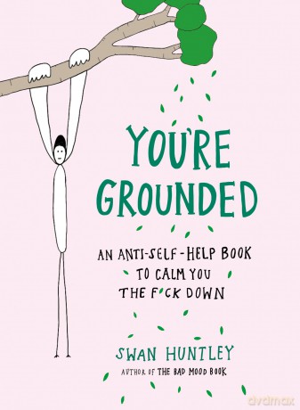 You're Grounded: An Anti-Self-Help Book to Calm You the F*Ck Down - Swan Huntley [KSIĄŻKA]