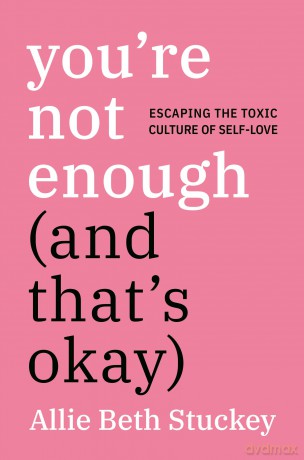 You're Not Enough (And That's Okay): Escaping the Toxic Culture of Self-Love - Allie Beth Stuckey [KSIĄŻKA]