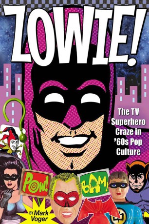Zowie!: The TV Superhero Craze in '60s Pop Culture - Mark Voger [KOMIKS]