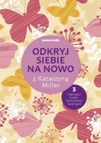 Pakiet Daj się pokochać dziewczyno / Nie bój się życia / To twoje życie, pokochaj je - Katarzyna Miller, Joanna Olekszyk [KSIĄŻKA]