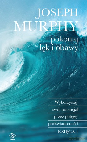 Pokonaj lęk i obawy. Wykorzystaj swój potencjał przez potęgę podświadomości - Joseph Murphy [KSIĄŻKA]