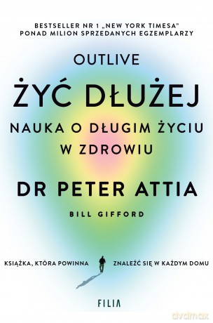 Żyć dłużej. Nauka o długim życiu w zdrowiu - Peter Attia [KSIĄŻKA]