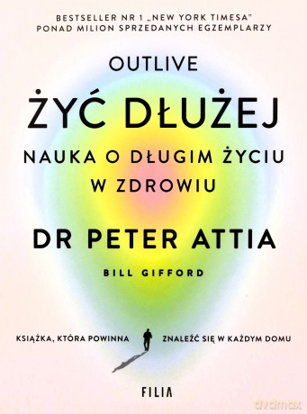 Żyć dłużej. Nauka o długim życiu w zdrowiu - Peter Attia [KSIĄŻKA]