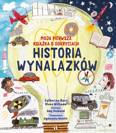Historia wynalazków. Moja pierwsza książka o odkryciach - Catherine Barr, Steve Williams [KSIĄŻKA]