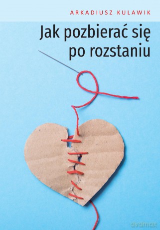 Jak pozbierać się po rozstaniu - Arkadiusz Kulawik [KSIĄŻKA]