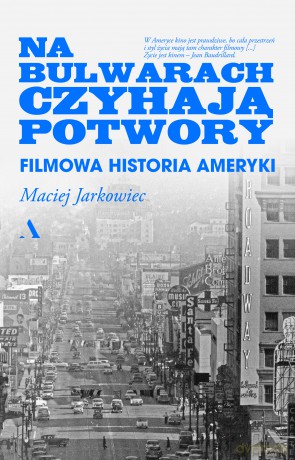 Na bulwarach czyhają potwory. Filmowa historia Ameryki - Maciej Jarkowiec [KSIĄŻKA]
