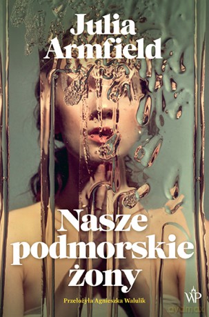 Nasze podmorskie żony - Julia Armfield [KSIĄŻKA]