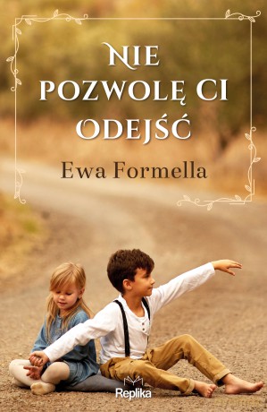 Nie pozwolę ci odejść - Ewa Formella [KSIĄŻKA]