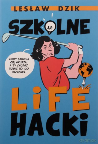 Szkolne lifehacki. Kiedy szkoła cię wkurza, a ty chcesz robić to, co kochasz - Lesław Dzik [KSIĄŻKA]