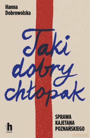 Taki dobry chłopak. Sprawa Kajetana Poznańskiego - Hanna Dobrowolska [KSIĄŻKA]