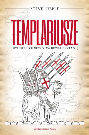 Templariusze. Rycerze którzy stworzyli brytanię - Steve Tibble [KSIĄŻKA]
