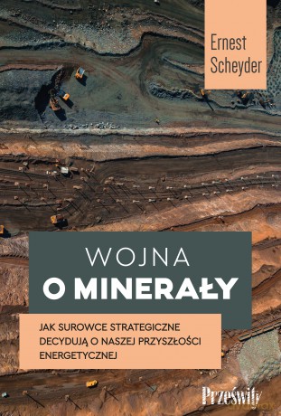 Wojna o minerały. Jak surowce strategiczne decydują o naszej przyszłości energetycznej - Ernest Scheyder [KSIĄŻKA]