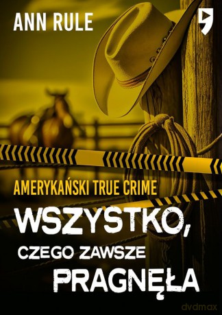 Wszystko, czego zawsze pragnęła. Amerykański True Crime - Ann Rule [KSIĄŻKA]