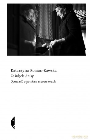 Zaśnięcie Anisy. Opowieść o polskich starowierach - Katarzyna Roman-Rawska [KSIĄŻKA]