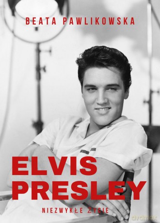 Elvis Presley. Niezwykłe życie - Beata Pawlikowska [KSIĄŻKA]
