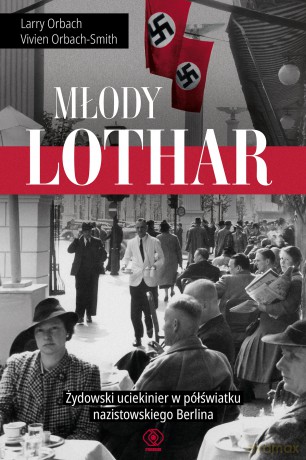Młody Lothar. Żydowski uciekinier w półświatku nazistowskiego Berlina - Larry Orbach, Vivien Orbach-Smith [KSIĄŻKA]