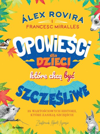 Opowieści dla dzieci, które chcą być szczęśliwe. 35 wartościowych historii, które zasieją szczęście - Álex Rovira, Francesc Miralles [KSIĄŻKA]