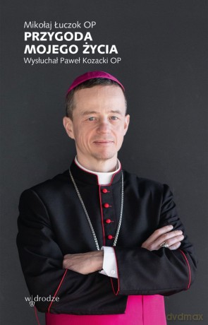 Przygoda mojego życia. Wysłuchał Paweł Kozacki OP - Mikołaj Łuczok [KSIĄŻKA]