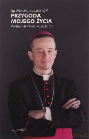Przygoda mojego życia. Wysłuchał Paweł Kozacki OP - Mikołaj Łuczok [KSIĄŻKA]
