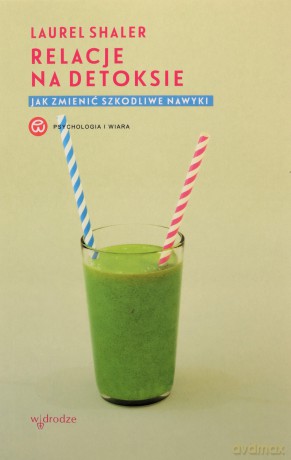 Relacje na detoksie. Jak zmienić szkodliwe nawyki - Laurel Shaler [KSIĄŻKA]
