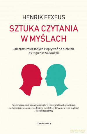 Sztuka czytania w myślach. Jak zrozumieć innych i wpływać na nich tak, by tego nie zauważyli - Henrik Fexeus [KSIĄŻKA]