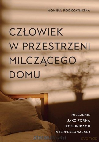 Człowiek w przestrzeni milczącego domu - Monika Podkowińska [KSIĄŻKA]
