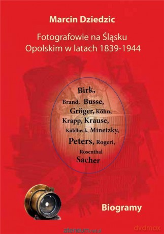 Fotografowie na Śląsku Opolskim... Biogramy - Marcin Dziedzic [KSIĄŻKA]